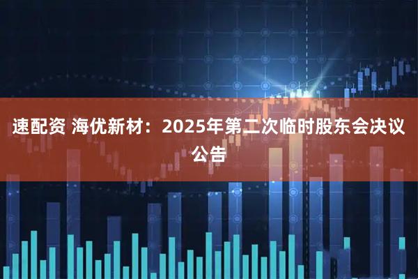 速配资 海优新材：2025年第二次临时股东会决议公告