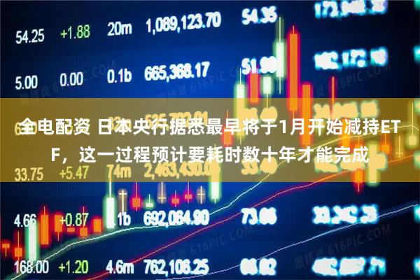 全电配资 日本央行据悉最早将于1月开始减持ETF，这一过程预计要耗时数十年才能完成