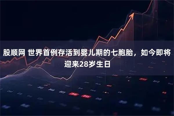 股顺网 世界首例存活到婴儿期的七胞胎，如今即将迎来28岁生日